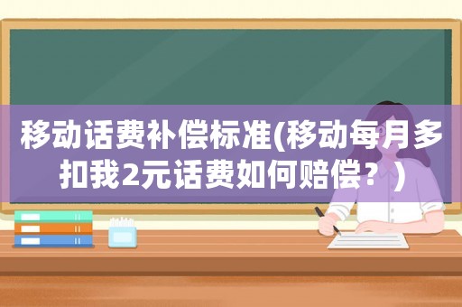 移動(dòng)話費(fèi)補(bǔ)償標(biāo)準(zhǔn)(移動(dòng)每月多扣我2元話費(fèi)如何賠償？)