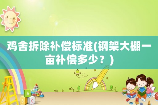 雞舍拆除補償標(biāo)準(zhǔn)(鋼架大棚一畝補償多少？)
