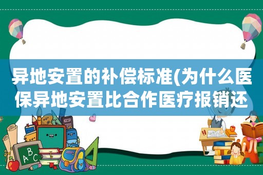 異地安置的補(bǔ)償標(biāo)準(zhǔn)(為什么醫(yī)保異地安置比合作醫(yī)療報銷還低？)