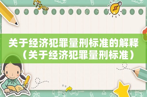 關(guān)于經(jīng)濟(jì)犯罪量刑標(biāo)準(zhǔn)的解釋（關(guān)于經(jīng)濟(jì)犯罪量刑標(biāo)準(zhǔn)）