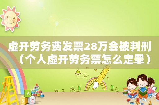 虛開(kāi)勞務(wù)費(fèi)發(fā)票28萬(wàn)會(huì)被判刑（個(gè)人虛開(kāi)勞務(wù)票怎么定罪）
