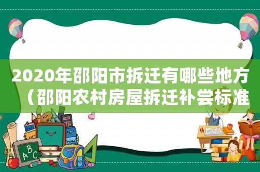 2020年邵陽市拆遷有哪些地方（邵陽農(nóng)村房屋拆遷補嘗標準）