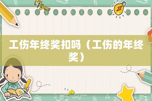 工傷年終獎扣嗎（工傷的年終獎）
