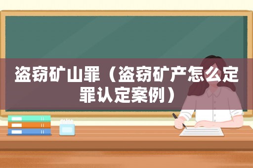 盜竊礦山罪（盜竊礦產(chǎn)怎么定罪認(rèn)定案例）