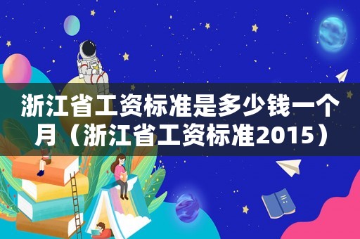 浙江省工資標(biāo)準(zhǔn)是多少錢一個(gè)月（浙江省工資標(biāo)準(zhǔn)2015）