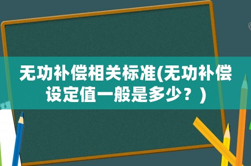 無功補償相關標準(無功補償設定值一般是多少？)