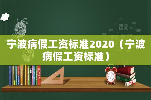 寧波病假工資標(biāo)準2020（寧波病假工資標(biāo)準）