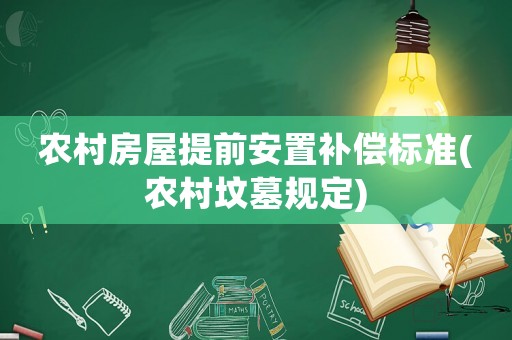 農(nóng)村房屋提前安置補(bǔ)償標(biāo)準(zhǔn)(農(nóng)村墳?zāi)挂?guī)定)