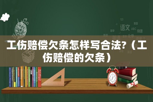 工傷賠償欠條怎樣寫合法?（工傷賠償?shù)那窏l）