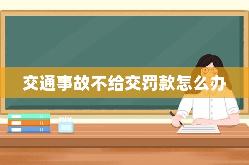 交通事故不給交罰款怎么辦