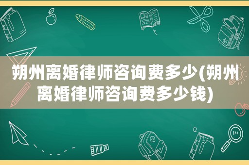 朔州離婚律師咨詢費(fèi)多少(朔州離婚律師咨詢費(fèi)多少錢)