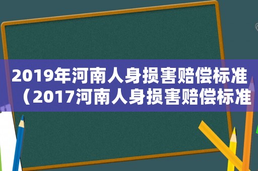 2019年河南人身損害賠償標(biāo)準(zhǔn)（2017河南人身損害賠償標(biāo)準(zhǔn)）