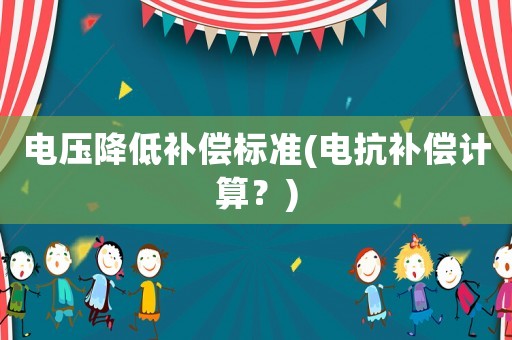 電壓降低補(bǔ)償標(biāo)準(zhǔn)(電抗補(bǔ)償計(jì)算？)