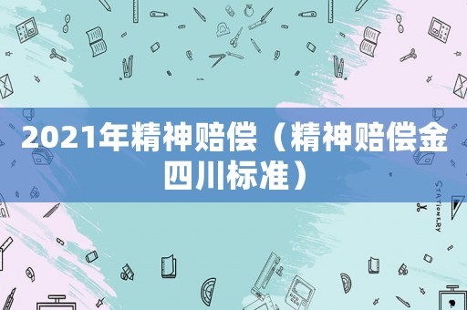 2021年精神賠償（精神賠償金四川標準）