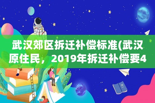 武漢郊區(qū)拆遷補(bǔ)償標(biāo)準(zhǔn)(武漢原住民，2019年拆遷補(bǔ)償要4套房，還是要550萬(wàn)現(xiàn)金好？)