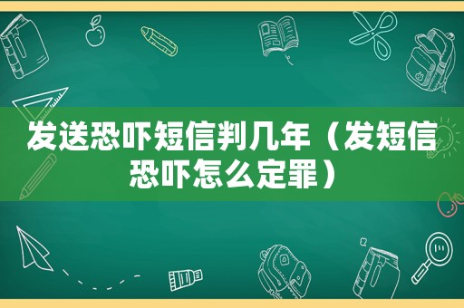 發(fā)送恐嚇短信判幾年（發(fā)短信恐嚇怎么定罪）
