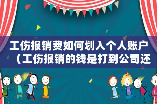 工傷報(bào)銷費(fèi)如何劃入個(gè)人賬戶（工傷報(bào)銷的錢是打到公司還是個(gè)人）
