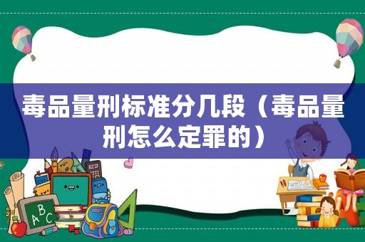 毒品量刑標(biāo)準(zhǔn)分幾段（毒品量刑怎么定罪的）