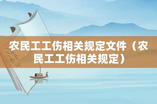 農(nóng)民工工傷相關(guān)規(guī)定文件（農(nóng)民工工傷相關(guān)規(guī)定）