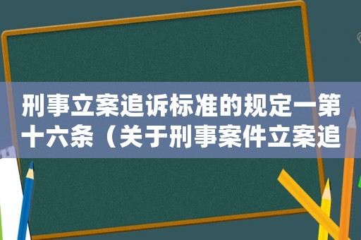 刑事立案追訴標(biāo)準(zhǔn)的規(guī)定一第十六條（關(guān)于刑事案件立案追訴標(biāo)準(zhǔn)的規(guī)定(二)）