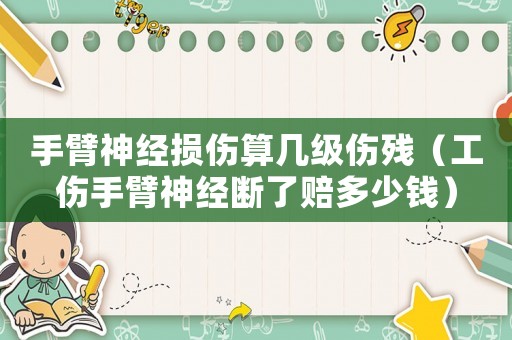 手臂神經(jīng)損傷算幾級(jí)傷殘（工傷手臂神經(jīng)斷了賠多少錢）