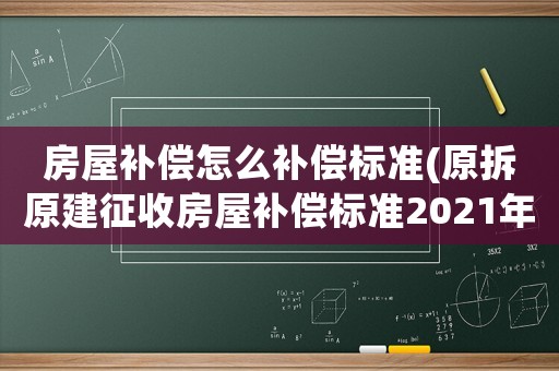 房屋補償怎么補償標準(原拆原建征收房屋補償標準2021年？)