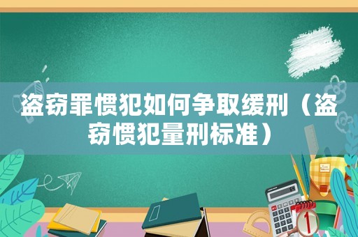 盜竊罪慣犯如何爭取緩刑（盜竊慣犯量刑標準）
