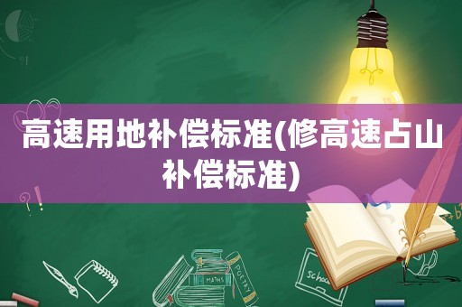 高速用地補償標準(修高速占山補償標準)