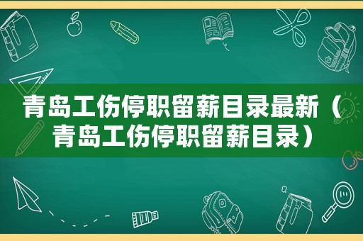 青島工傷停職留薪目錄最新（青島工傷停職留薪目錄）
