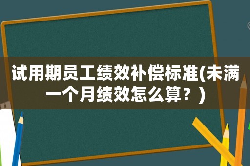 試用期員工績效補(bǔ)償標(biāo)準(zhǔn)(未滿一個月績效怎么算？)