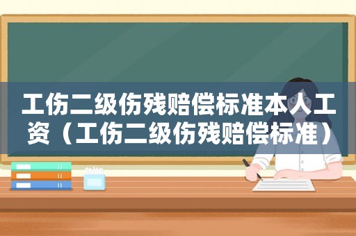 工傷二級傷殘賠償標(biāo)準(zhǔn)本人工資（工傷二級傷殘賠償標(biāo)準(zhǔn)）