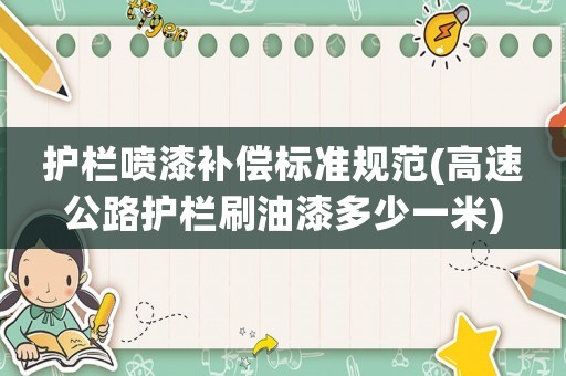 護(hù)欄噴漆補(bǔ)償標(biāo)準(zhǔn)規(guī)范(高速公路護(hù)欄刷油漆多少一米)