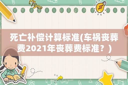 死亡補償計算標準(車禍喪葬費2021年喪葬費標準？)