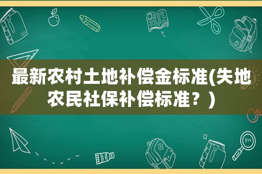 最新農(nóng)村土地補償金標準(失地農(nóng)民社保補償標準？)