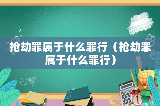 搶劫罪屬于什么罪行（搶劫罪屬于什么罪行）