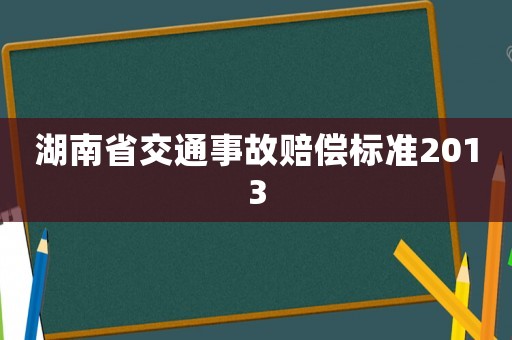 湖南省交通事故賠償標(biāo)準(zhǔn)2013