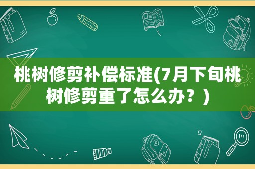 桃樹修剪補償標(biāo)準(zhǔn)(7月下旬桃樹修剪重了怎么辦？)