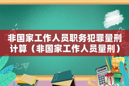 非國家工作人員職務犯罪量刑計算（非國家工作人員量刑）