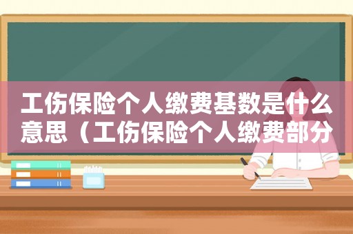 工傷保險個人繳費基數(shù)是什么意思（工傷保險個人繳費部分如何計算）