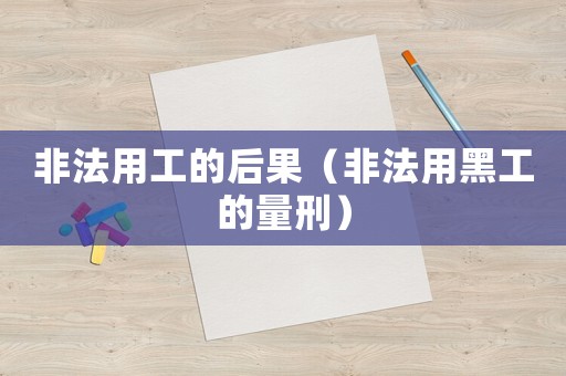 非法用工的后果（非法用黑工的量刑）