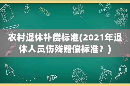 農(nóng)村退休補償標準(2021年退休人員傷殘賠償標準？)