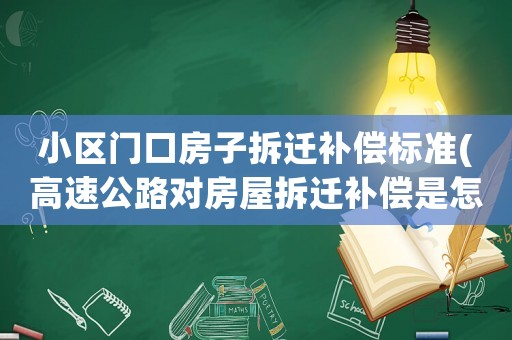 小區(qū)門口房子拆遷補(bǔ)償標(biāo)準(zhǔn)(高速公路對房屋拆遷補(bǔ)償是怎么規(guī)定的)