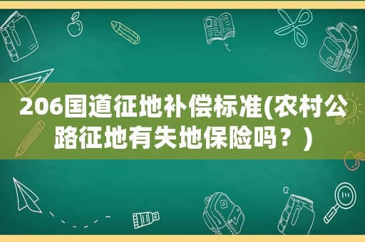 206國道征地補償標準(農(nóng)村公路征地有失地保險嗎？)