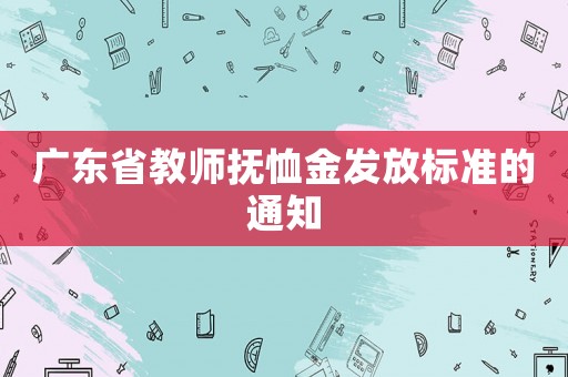 廣東省教師撫恤金發(fā)放標(biāo)準(zhǔn)的通知