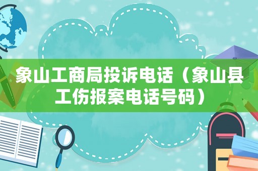 象山工商局投訴電話（象山縣工傷報案電話號碼）