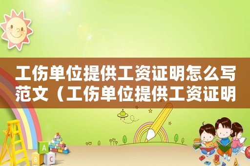 工傷單位提供工資證明怎么寫(xiě)范文（工傷單位提供工資證明怎么寫(xiě)）