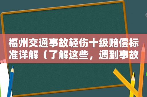 福州交通事故輕傷十級賠償標(biāo)準(zhǔn)詳解（了解這些，遇到事故也能應(yīng)對自如）