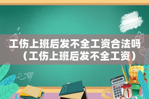 工傷上班后發(fā)不全工資合法嗎（工傷上班后發(fā)不全工資）