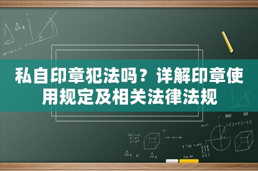 私自印章犯法嗎？詳解印章使用規(guī)定及相關法律法規(guī)