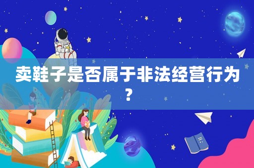 賣鞋子是否屬于非法經(jīng)營行為？